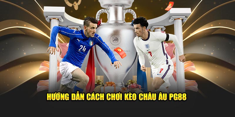 Hướng dẫn cách chơi kèo Châu Âu PG88